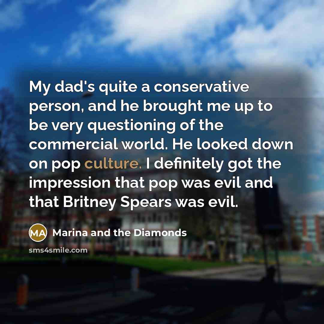 “My dad's quite a conservative person, and he brought me…” quote by Marina and the Diamonds