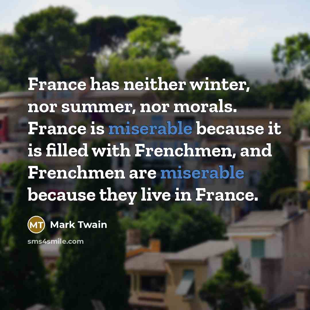 “France has neither winter, nor summer, nor morals. France is…” quote by Mark Twain