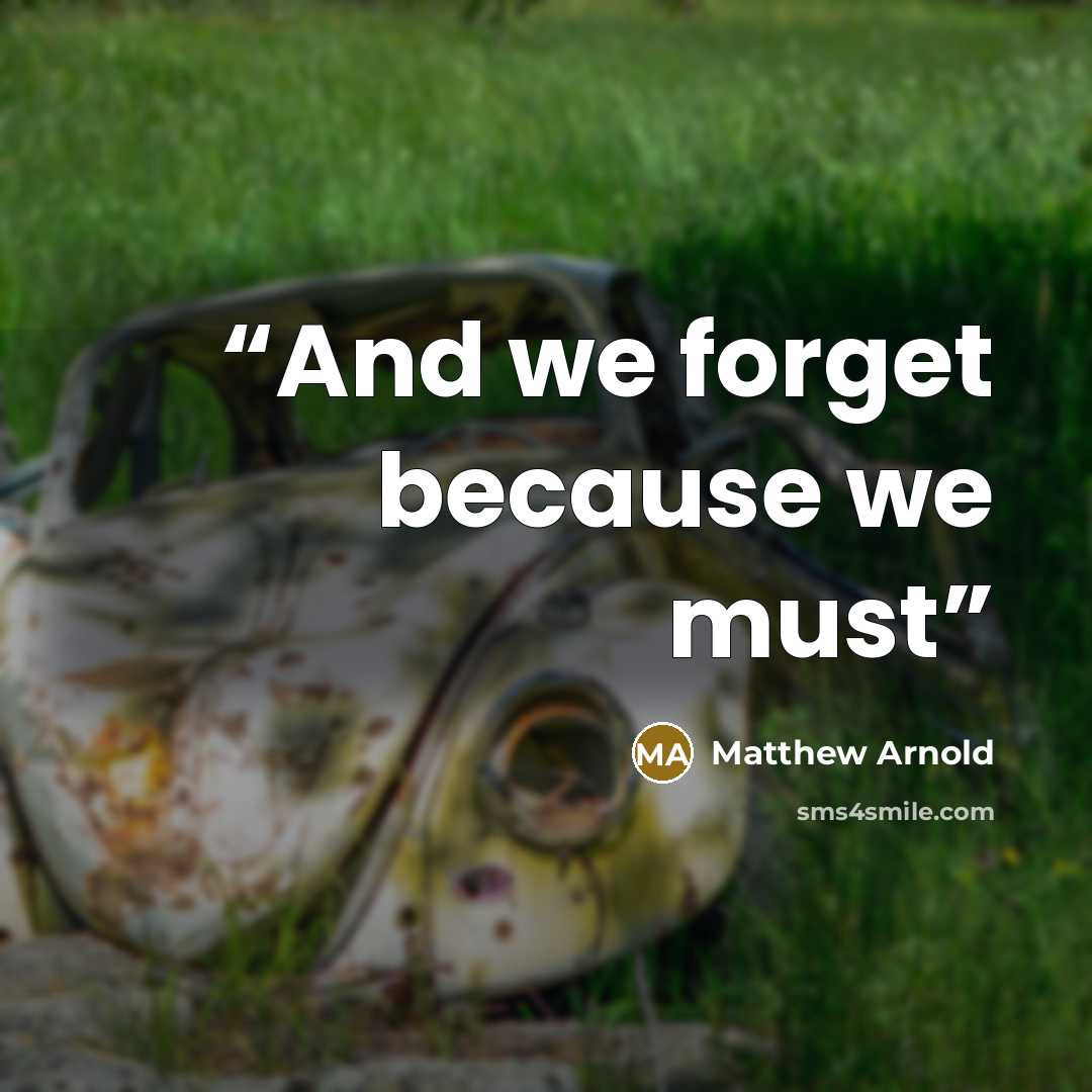 “And we forget because we must” quote by Matthew Arnold