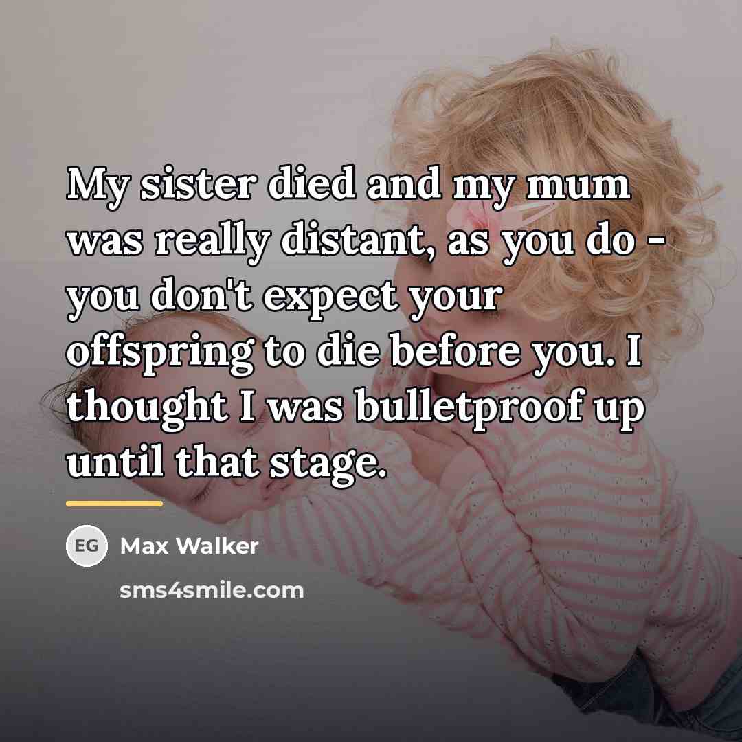 “My sister died and my mum was really distant, as…” quote by Max Walker