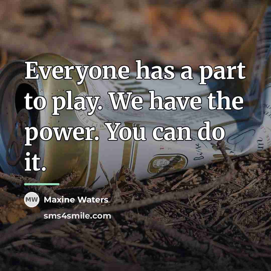 “Everyone has a part to play. We have the power.…” quote by Maxine Waters