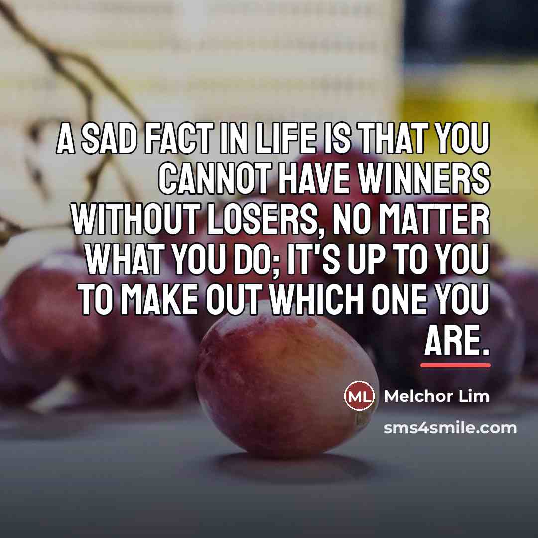 “A sad fact in life is that you cannot have…” quote by Melchor Lim