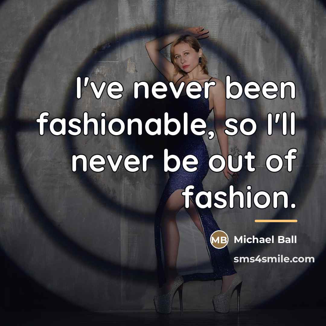 “I've never been fashionable, so I'll never be out of…” quote by Michael Ball