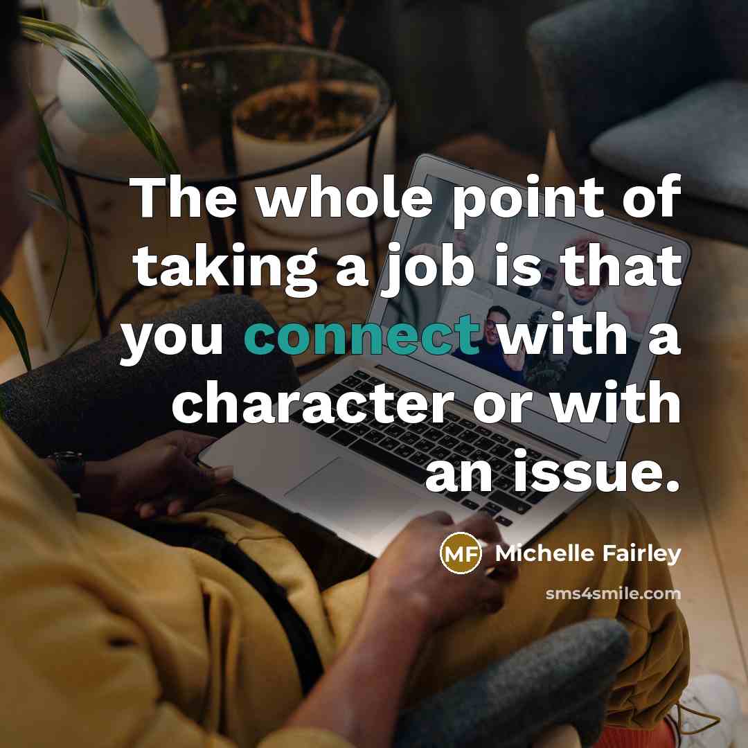 “The whole point of taking a job is that you…” quote by Michelle Fairley