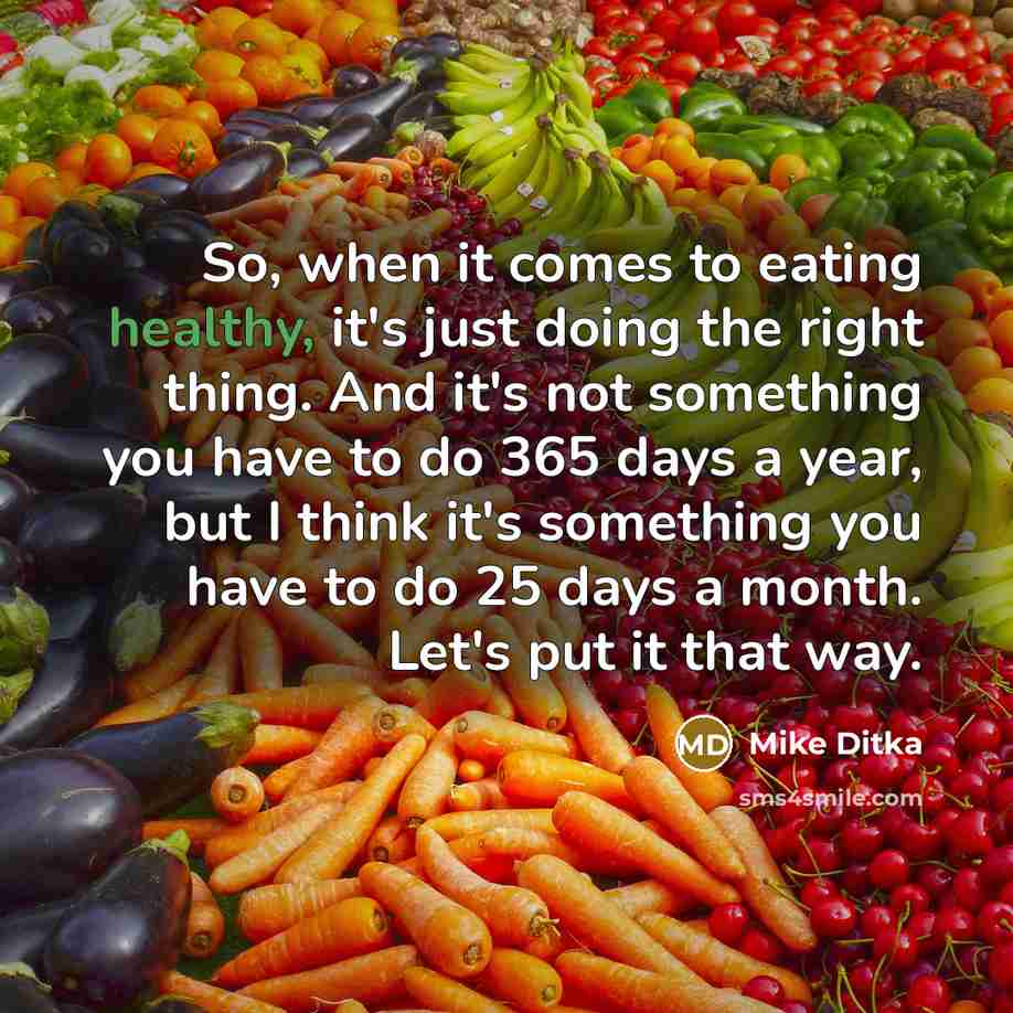 “So, when it comes to eating healthy, it's just doing…” quote by Mike Ditka