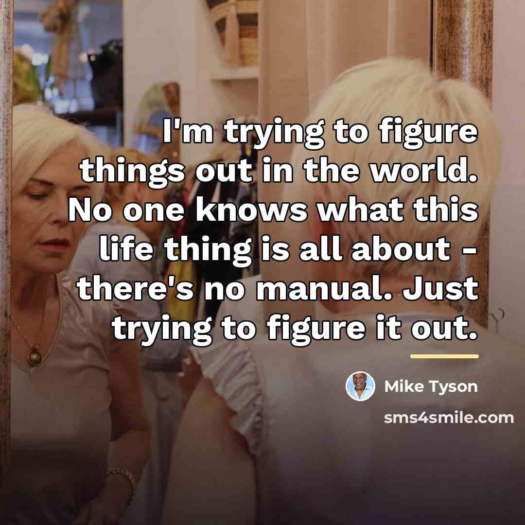 “I'm trying to figure things out in the world. No…” quote by Mike Tyson