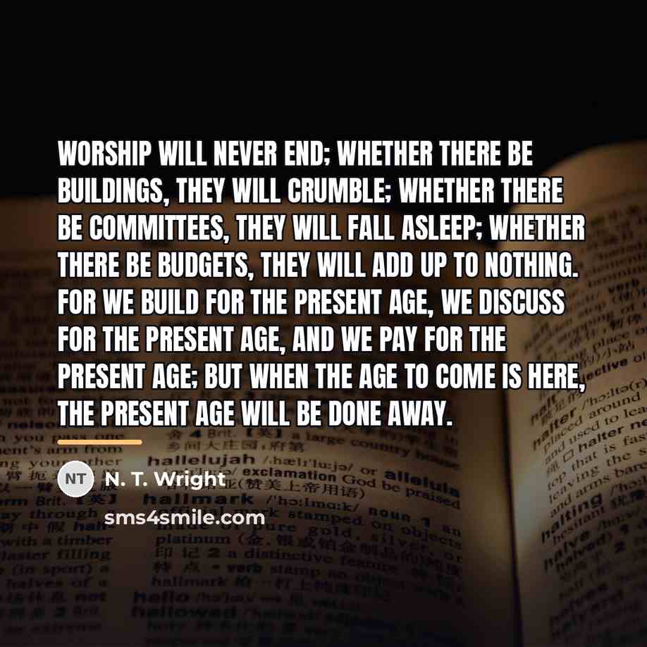“Worship will never end; whether there be buildings, they will…” quote by N. T. Wright