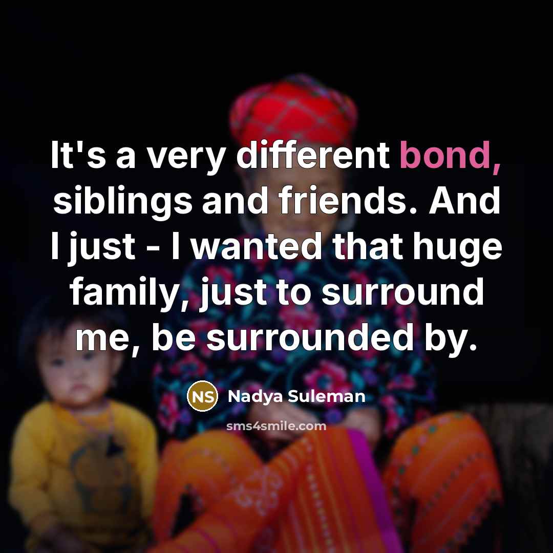 “It's a very different bond, siblings and friends. And I…” quote by Nadya Suleman