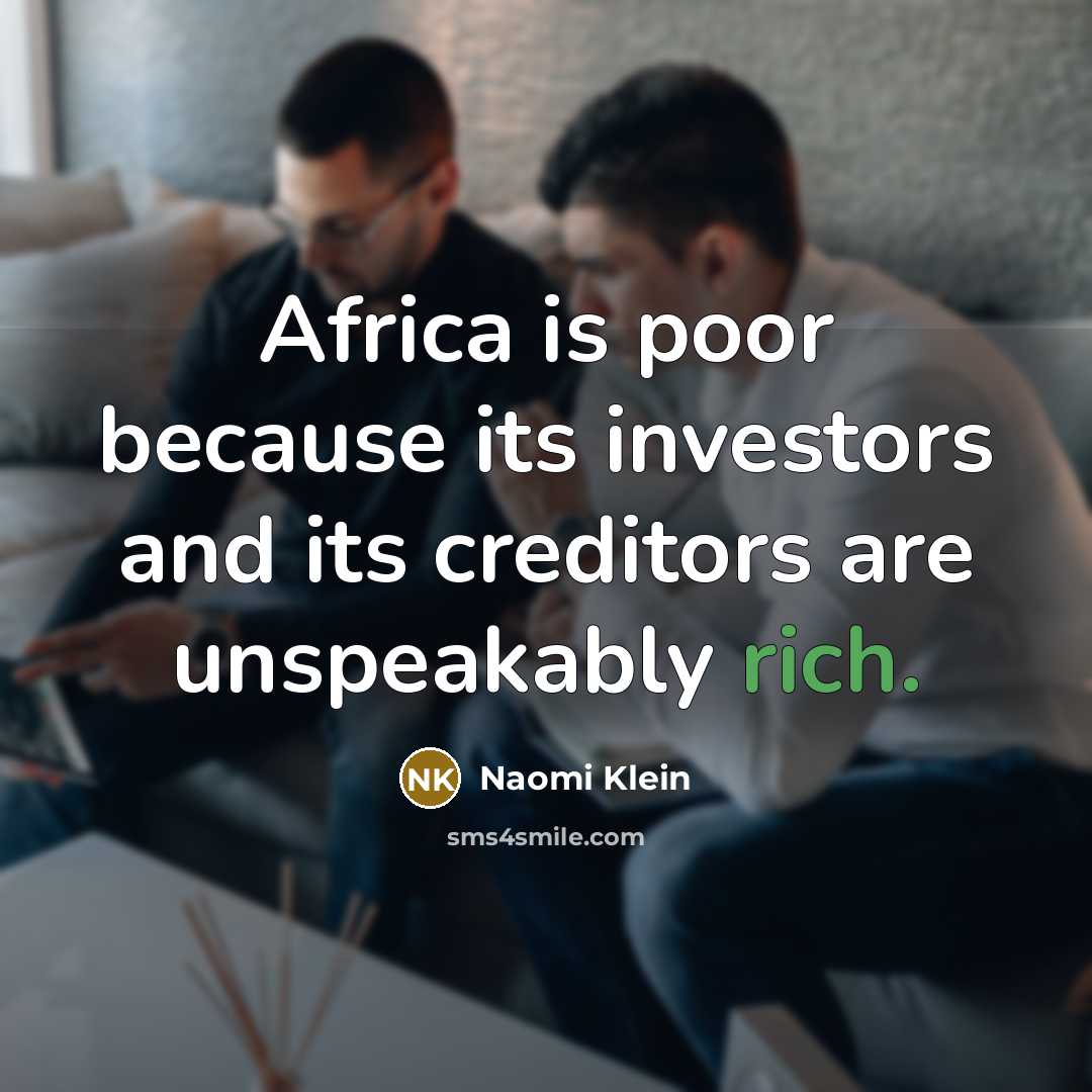 “Africa is poor because its investors and its creditors are…” quote by Naomi Klein