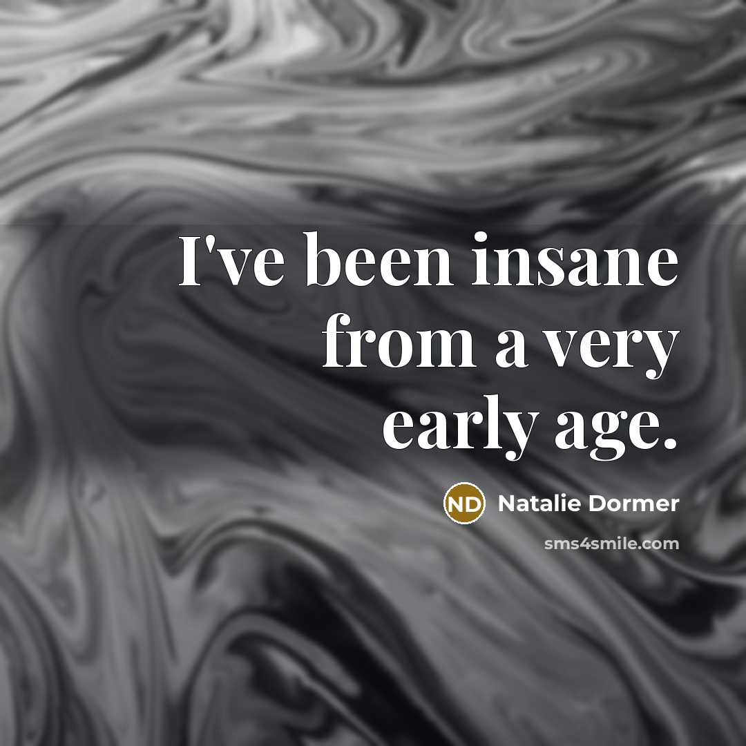 “I've been insane from a very early age.…” quote by Natalie Dormer