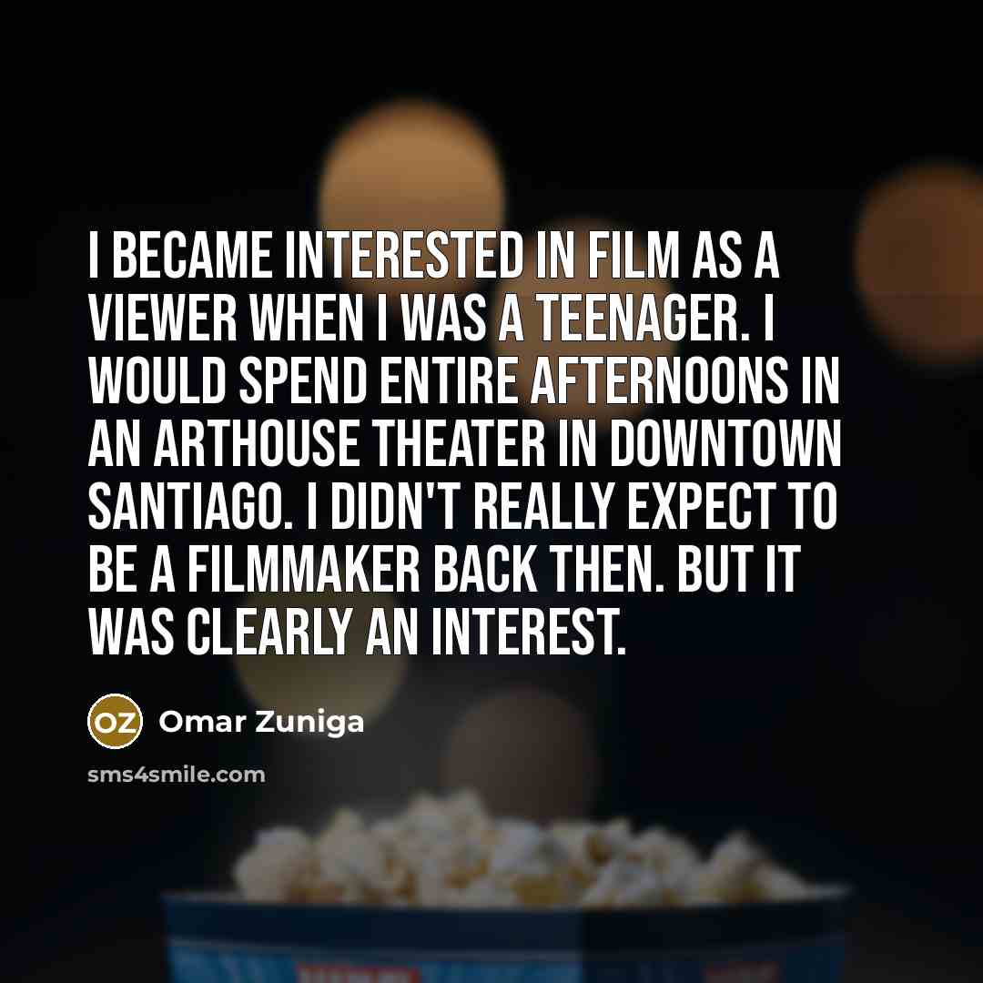 “I became interested in film as a viewer when I…” quote by Omar Zuniga