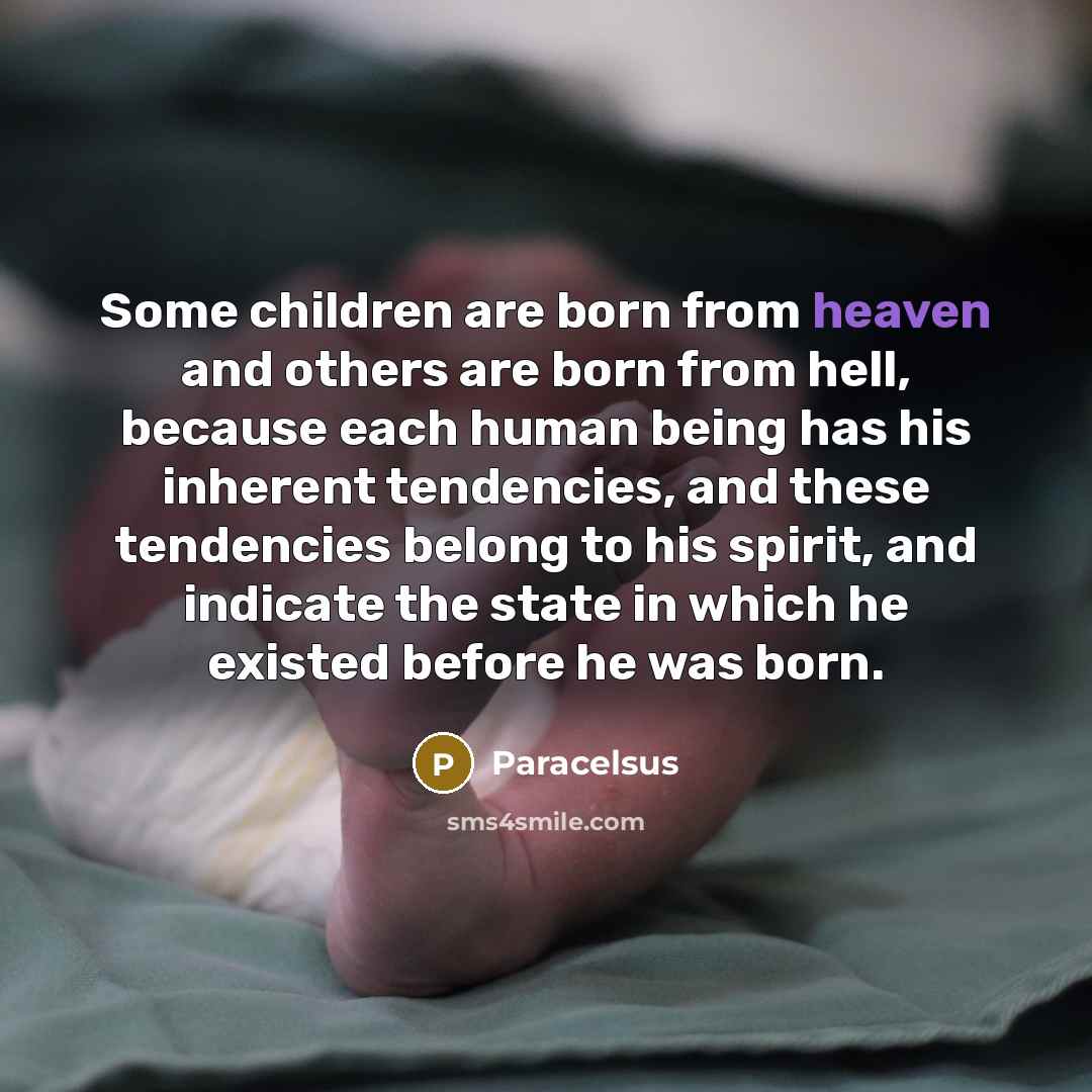 “Some children are born from heaven and others are born…” quote by Paracelsus