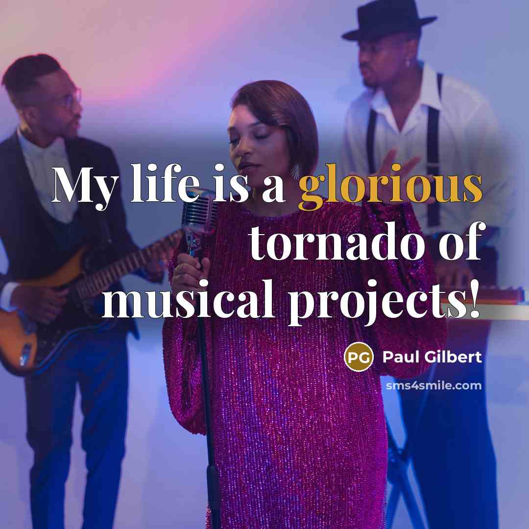 “My life is a glorious tornado of musical projects!…” quote by Paul Gilbert