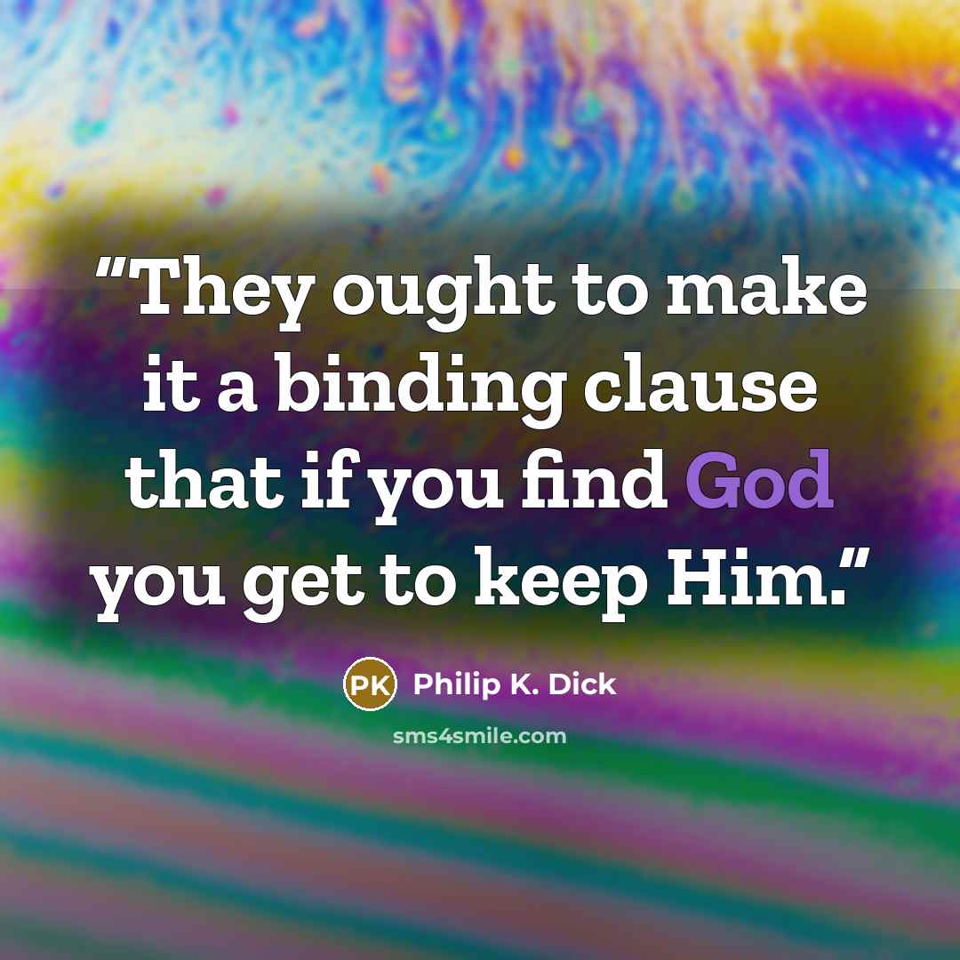 “They ought to make it a binding clause that if you find God you get to keep Him.” quote by Philip K. Dick
