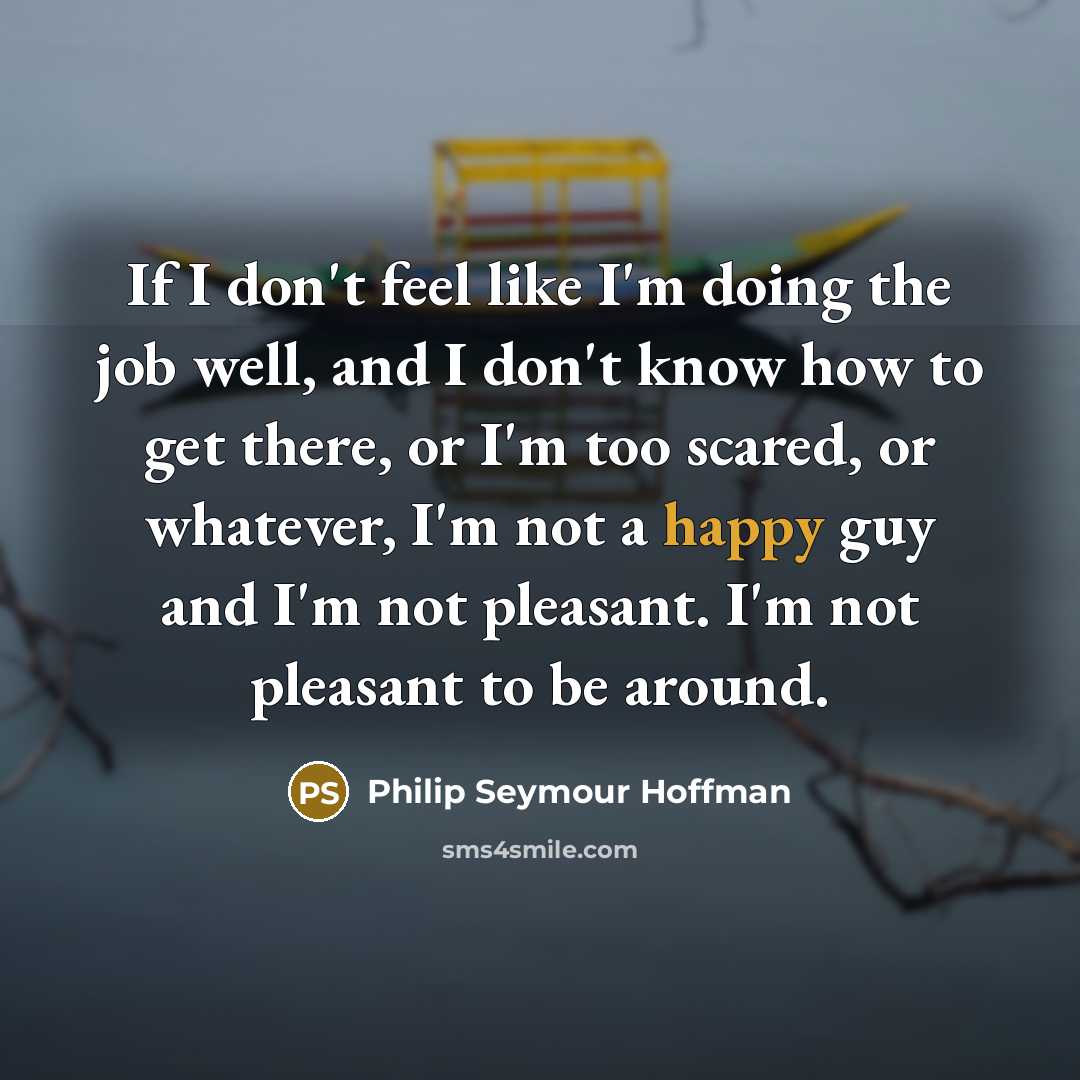 “If I don't feel like I'm doing the job well,…” quote by Philip Seymour Hoffman