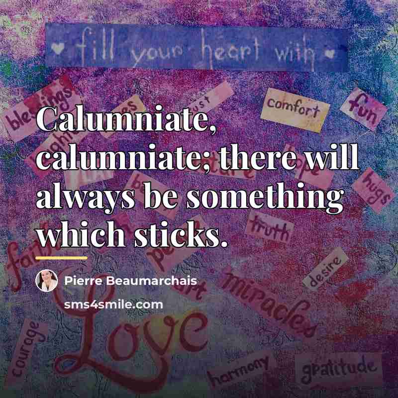 “Calumniate, calumniate; there will always be something which sticks.…” quote by Pierre Beaumarchais