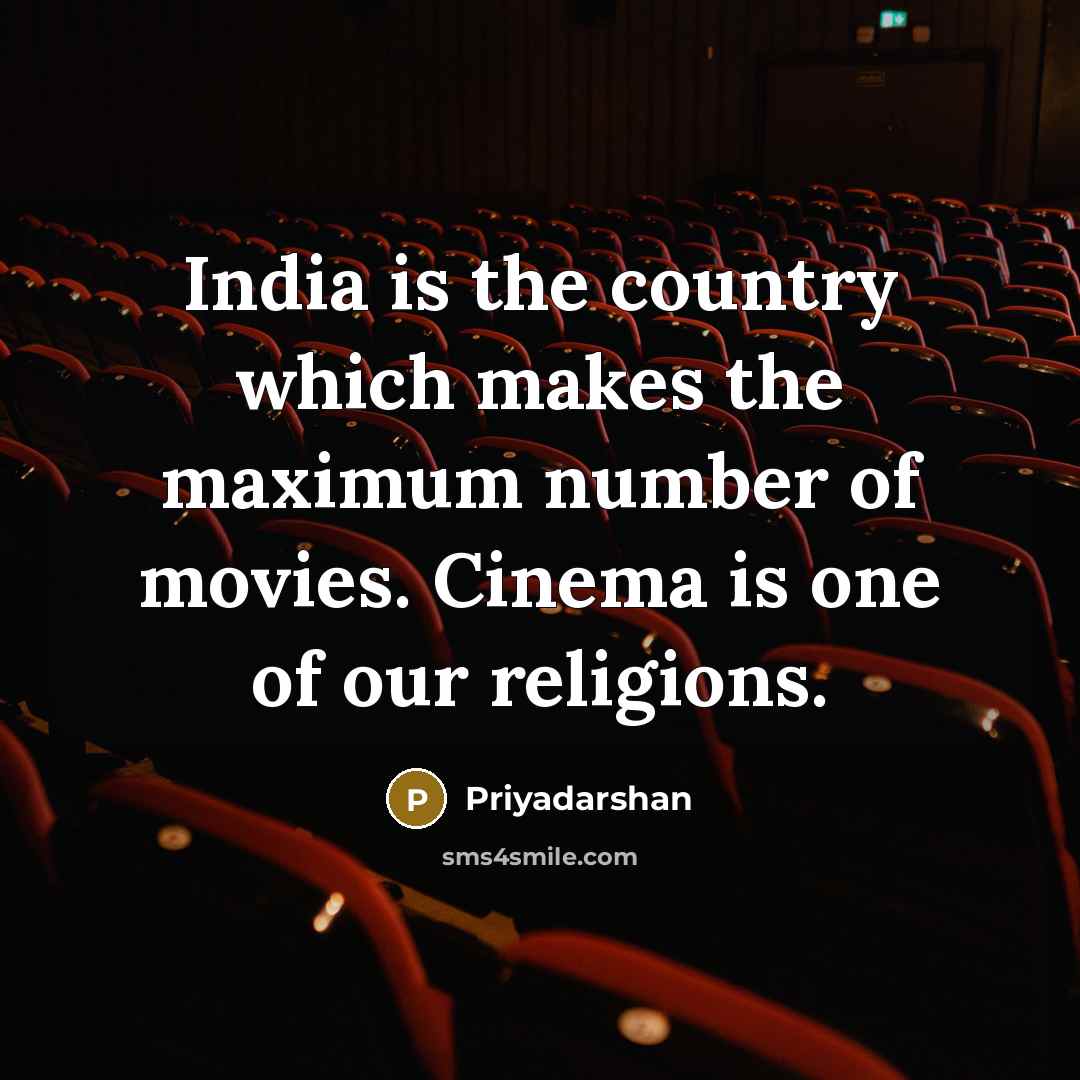 “India is the country which makes the maximum number of movies. Cinema is one of our religions.” quote by Priyadarshan