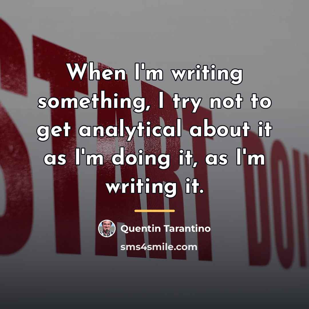 “When I'm writing something, I try not to get analytical…” quote by Quentin Tarantino
