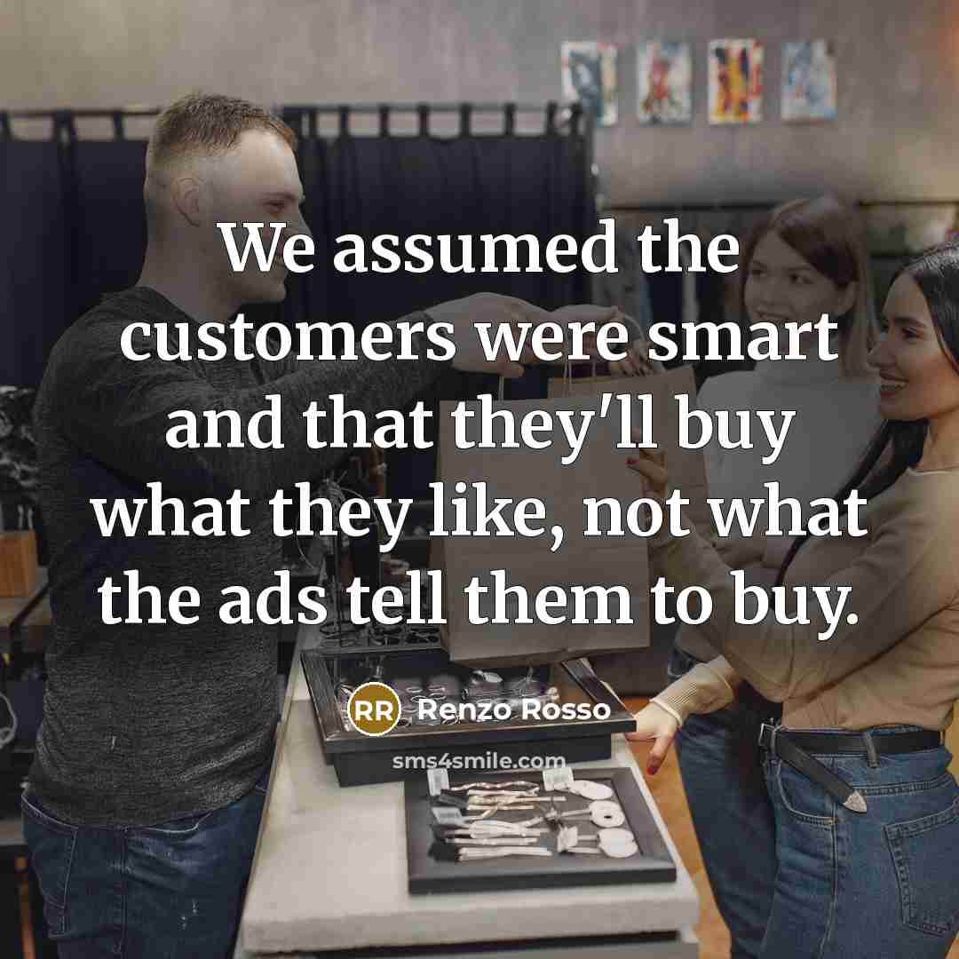 “We assumed the customers were smart and that they'll buy…” quote by Renzo Rosso