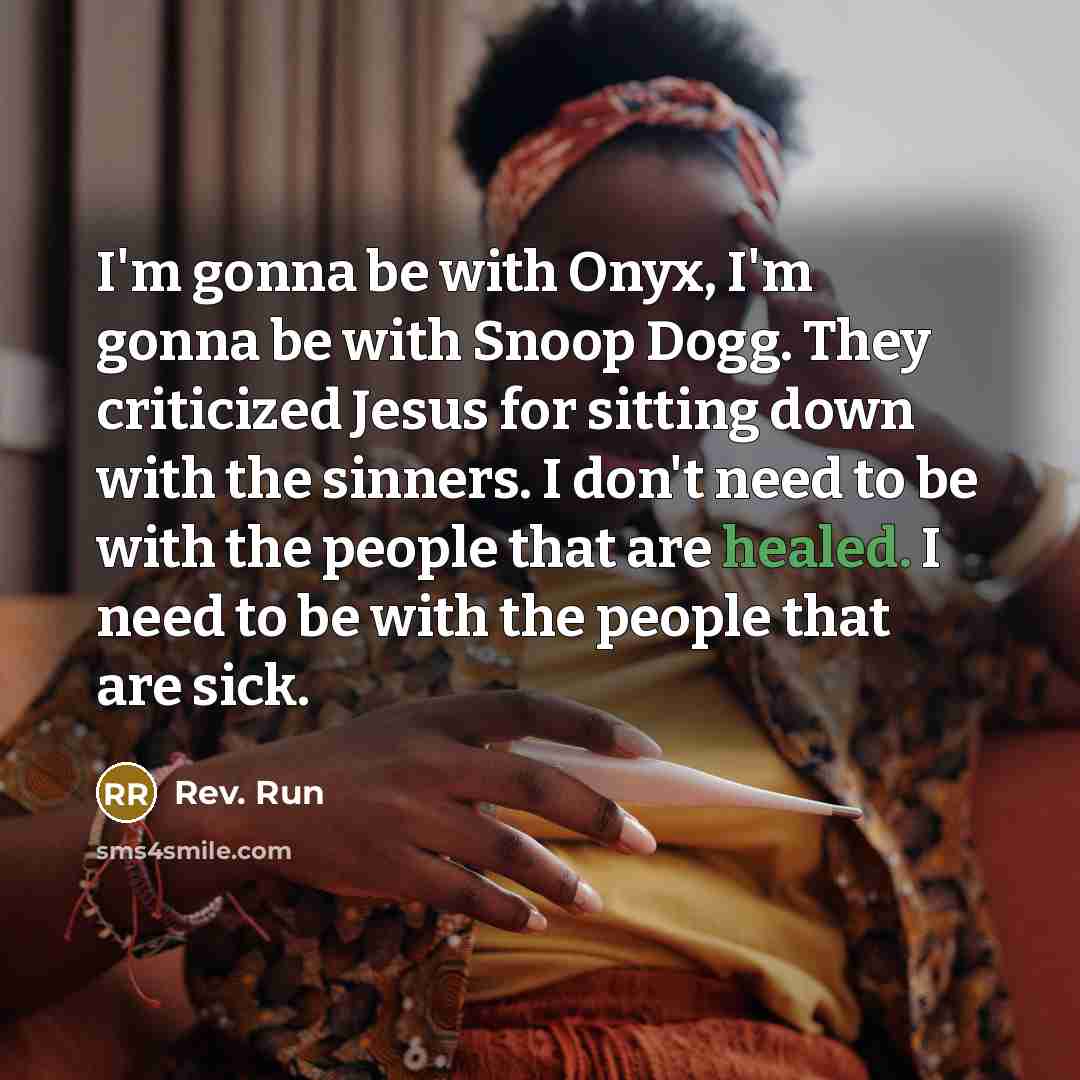 “I'm gonna be with Onyx, I'm gonna be with Snoop…” quote by Rev. Run
