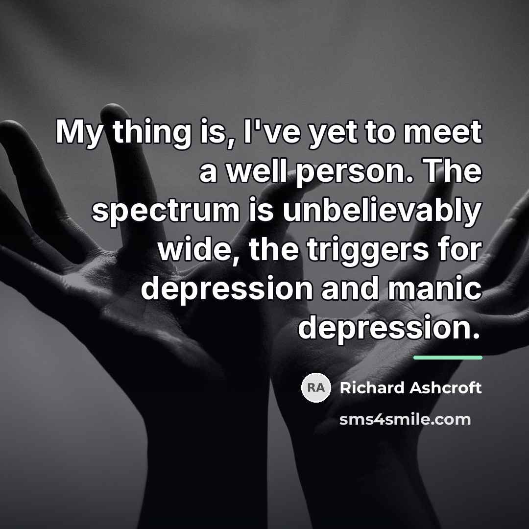 “My thing is, I've yet to meet a well person.…” quote by Richard Ashcroft