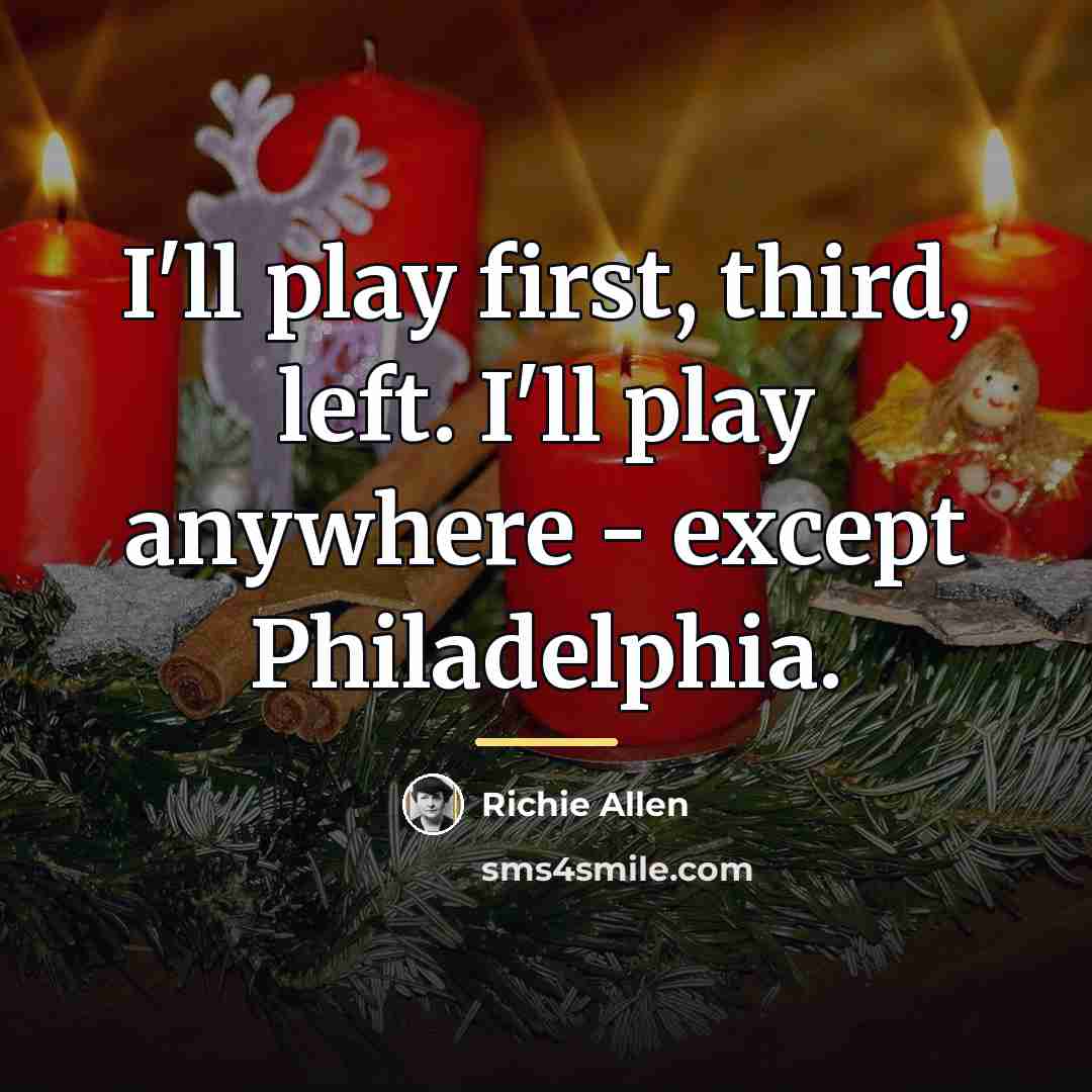“I'll play first, third, left. I'll play anywhere - except…” quote by Richie Allen