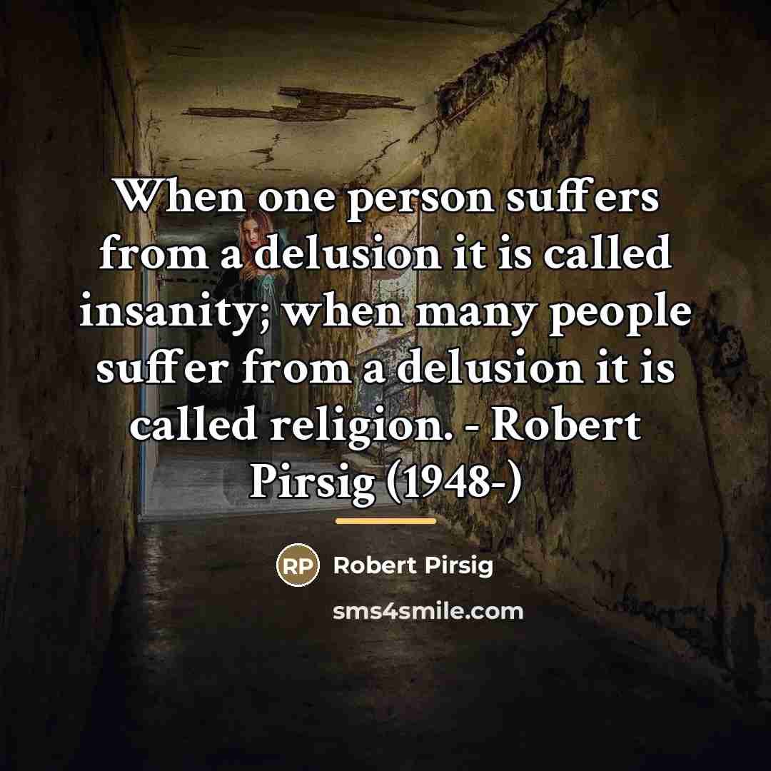 “When one person suffers from a delusion it is called…” quote by Robert Pirsig