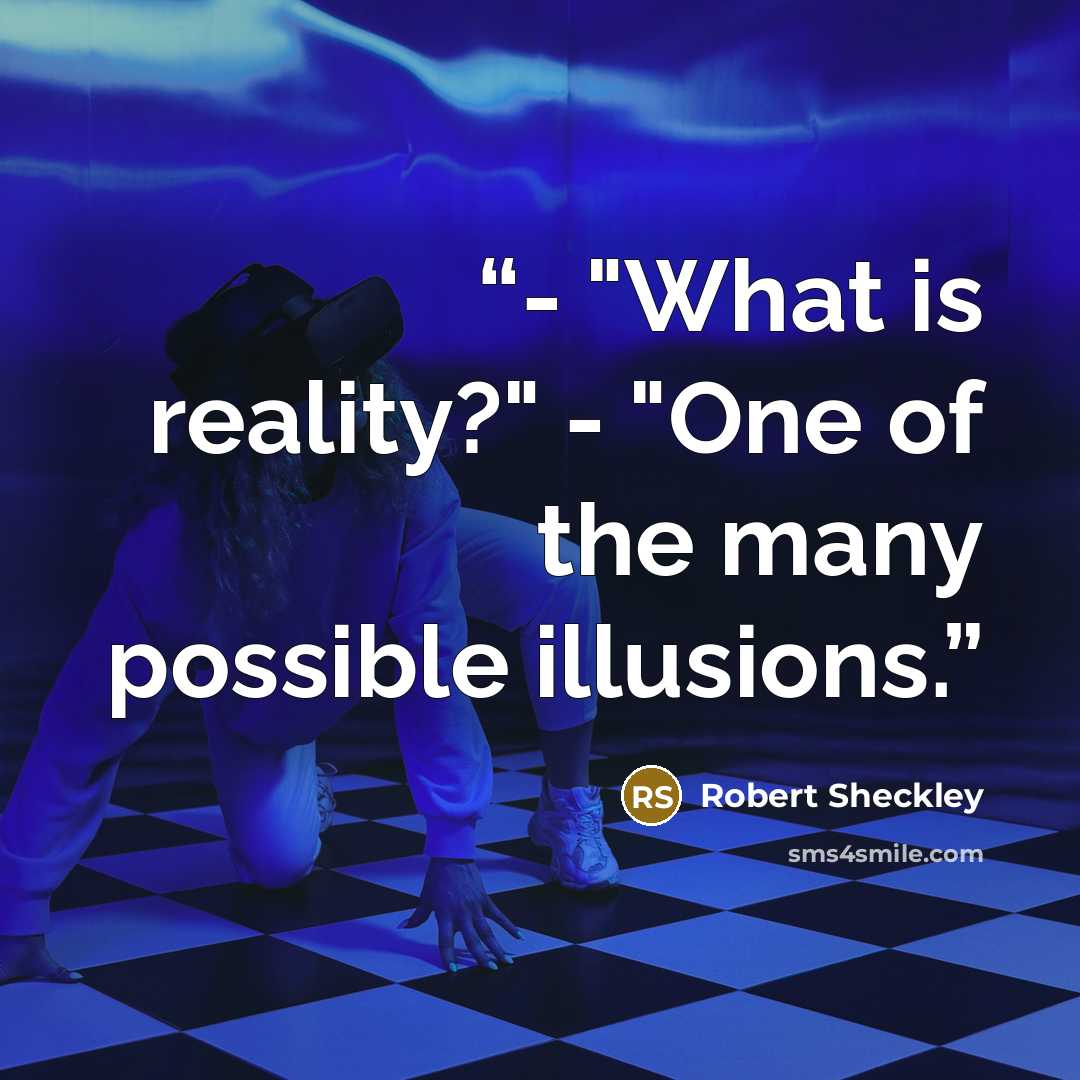 “- "What is reality?" - "One of the many possible illusions.” quote by Robert Sheckley