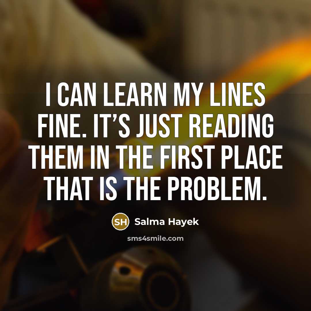 “I can learn my lines fine. It’s just reading them…” quote by Salma Hayek