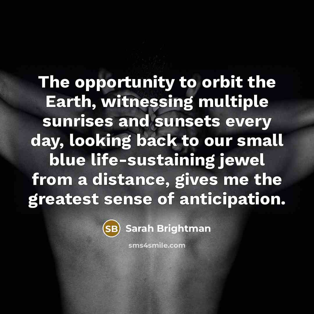 “The opportunity to orbit the Earth, witnessing multiple sunrises and…” quote by Sarah Brightman