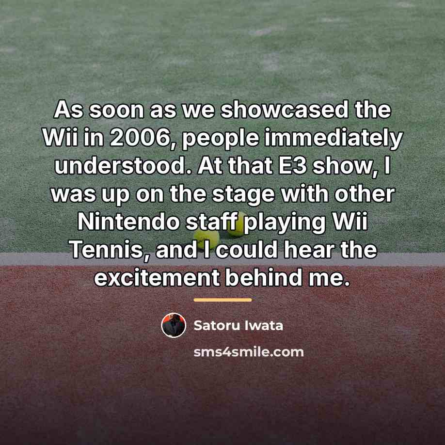 “As soon as we showcased the Wii in 2006, people…” quote by Satoru Iwata