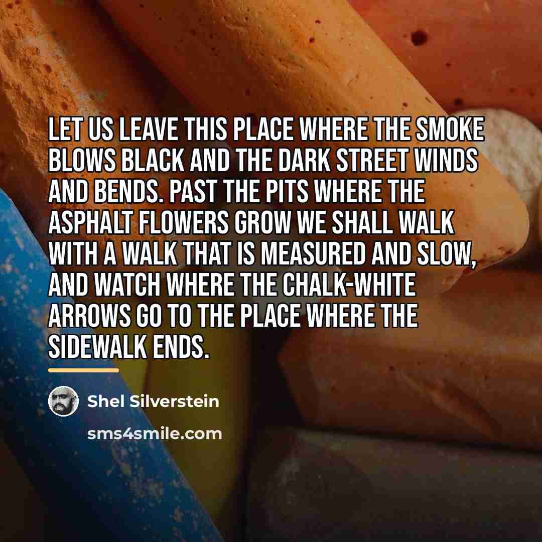 “Let us leave this place where the smoke blows black…” quote by Shel Silverstein
