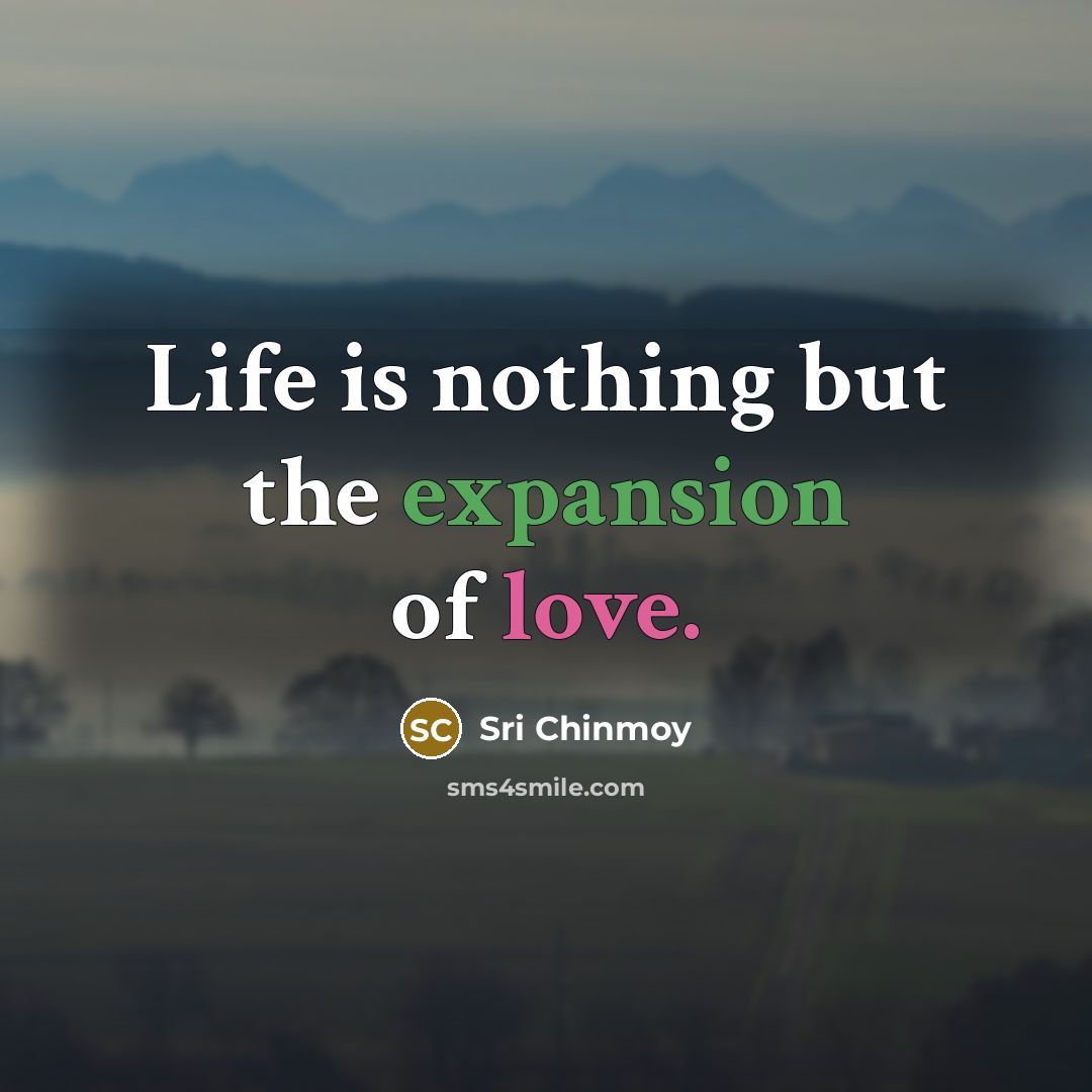 “Life is nothing but the expansion of love.…” quote by Sri Chinmoy