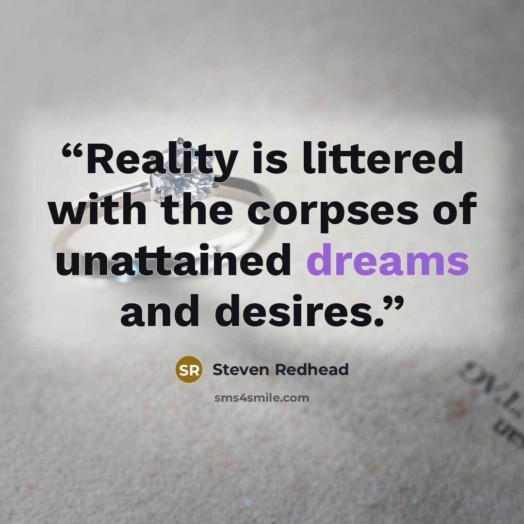 “Reality is littered with the corpses of unattained dreams and desires.” quote by Steven Redhead