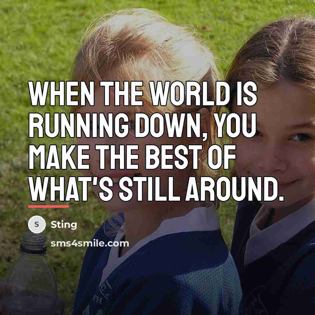 “When the world is running down, you make the best…” quote by Sting