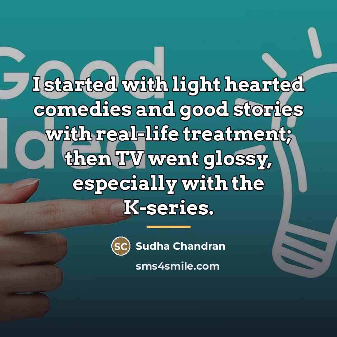 “I started with light hearted comedies and good stories with…” quote by Sudha Chandran