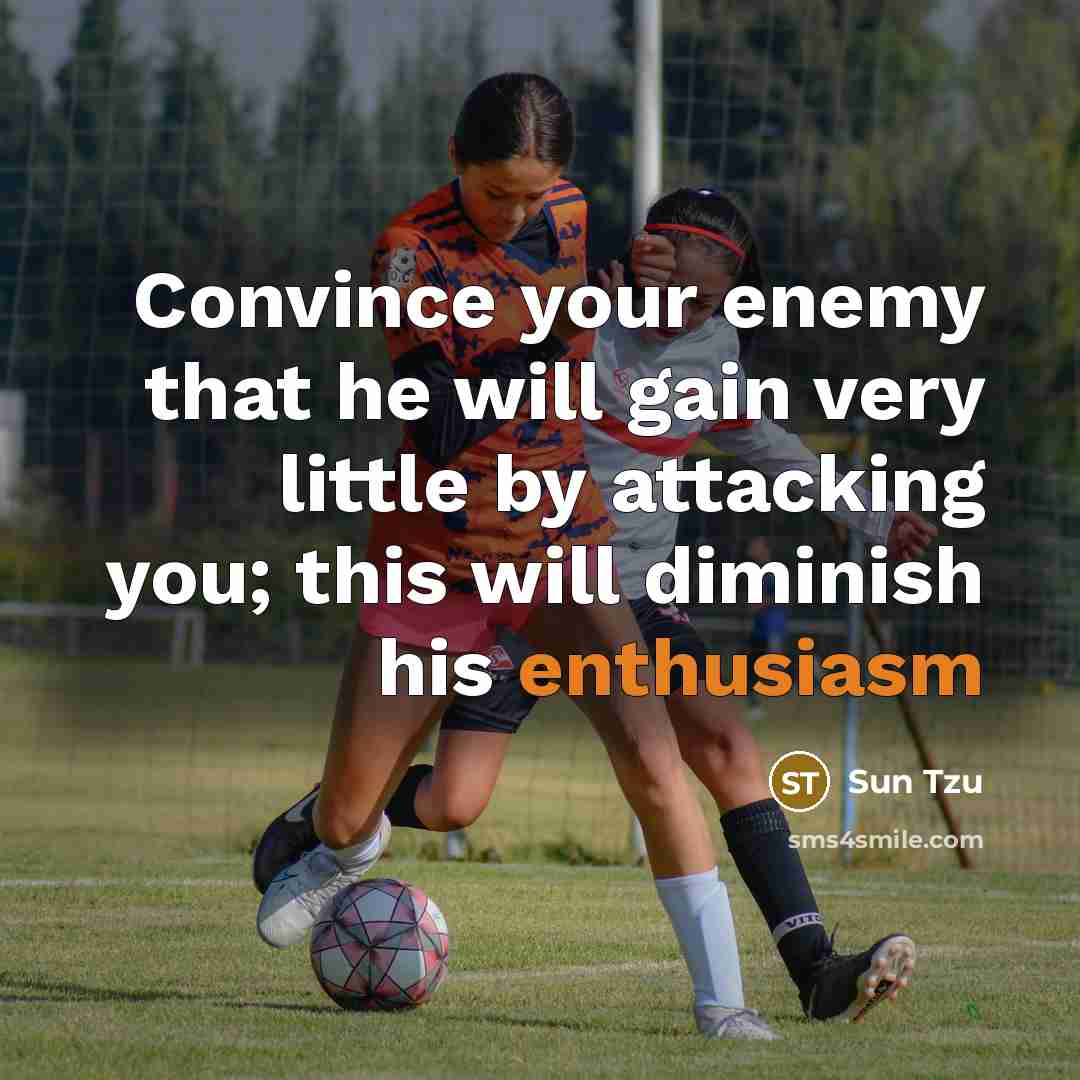 “Convince your enemy that he will gain very little by…” quote by Sun Tzu