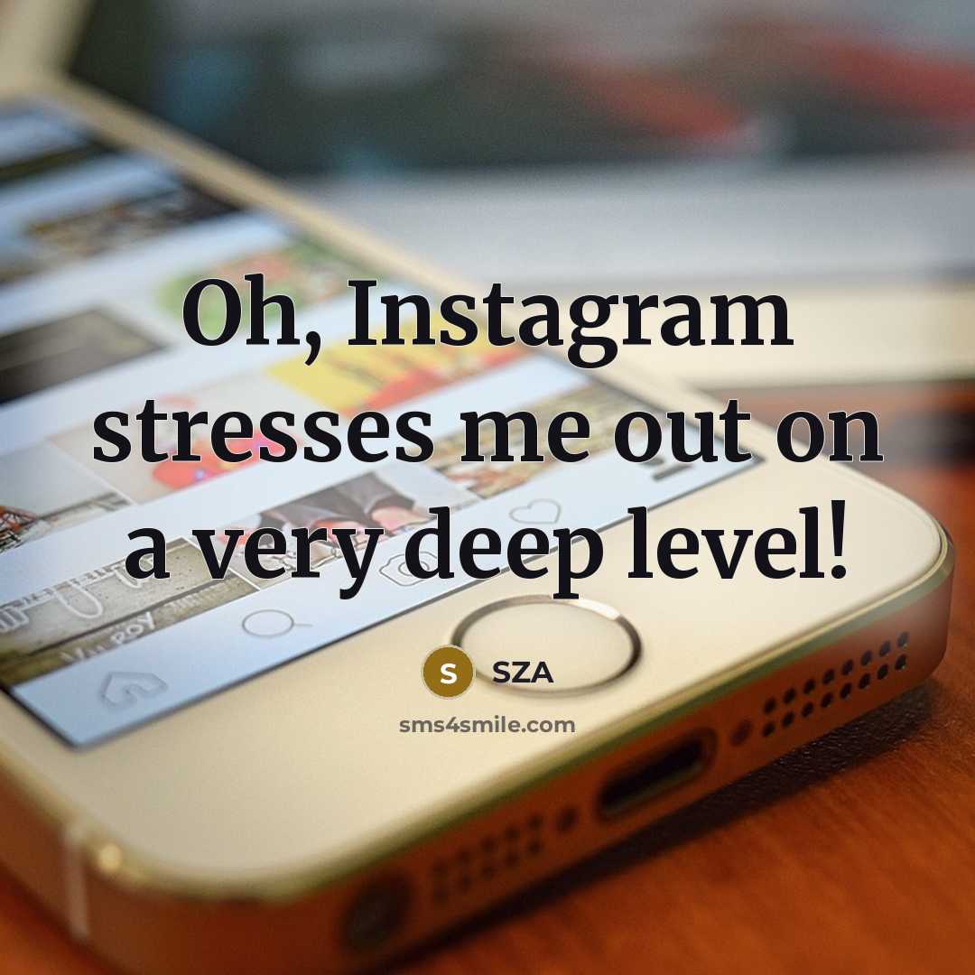 “Oh, Instagram stresses me out on a very deep level!…” quote by SZA