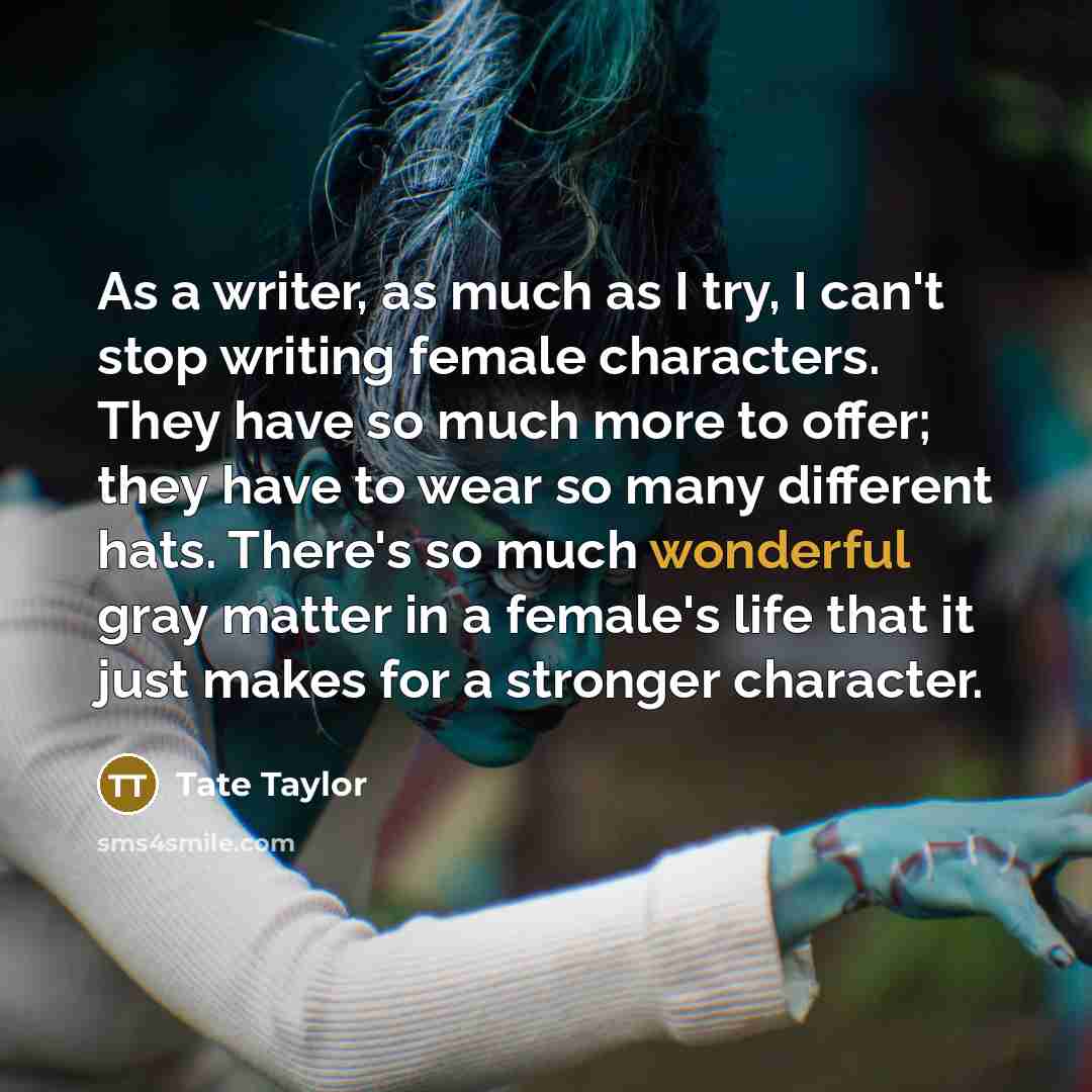 “As a writer, as much as I try, I can't…” quote by Tate Taylor
