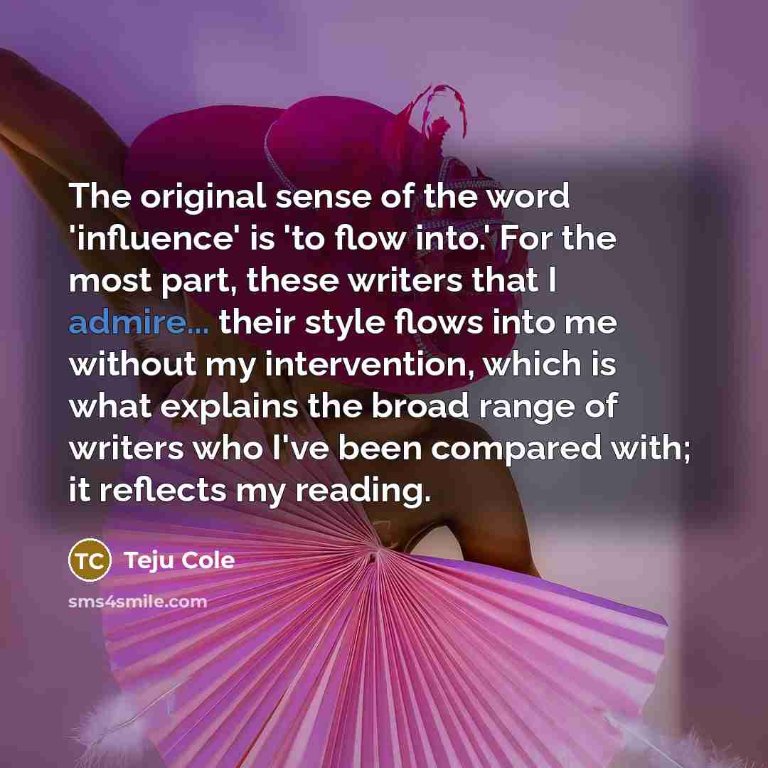 “The original sense of the word 'influence' is 'to flow…” quote by Teju Cole