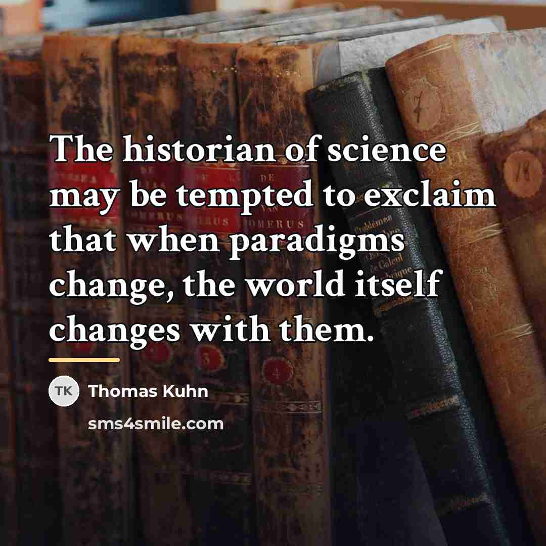“The historian of science may be tempted to exclaim that…” quote by Thomas Kuhn
