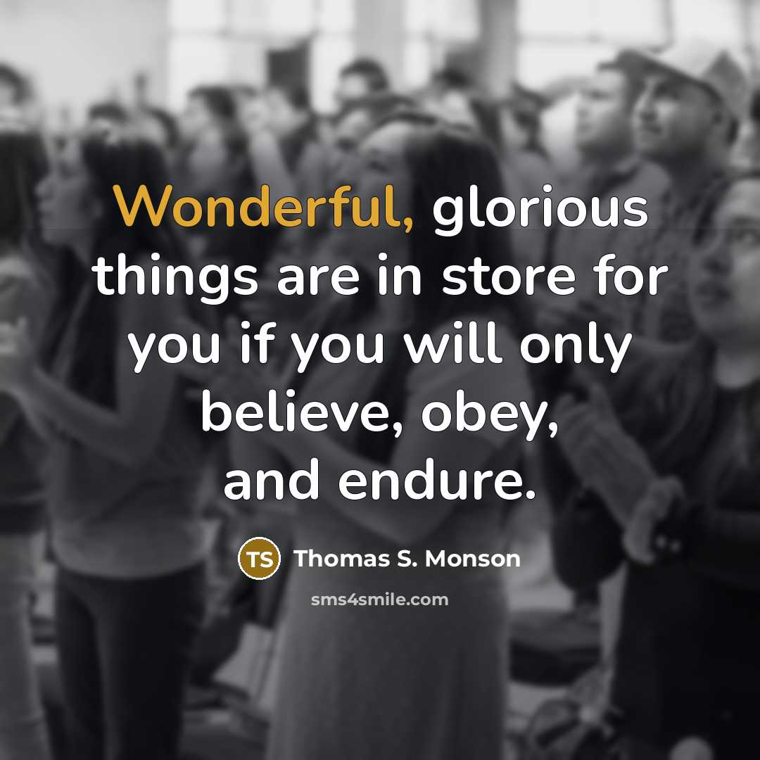 “Wonderful, glorious things are in store for you if you…” quote by Thomas S. Monson