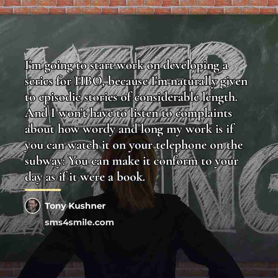 “I'm going to start work on developing a series for…” quote by Tony Kushner
