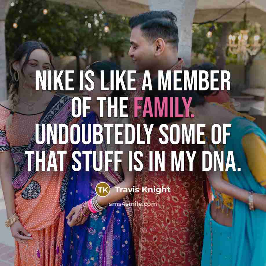 “Nike is like a member of the family. Undoubtedly some…” quote by Travis Knight