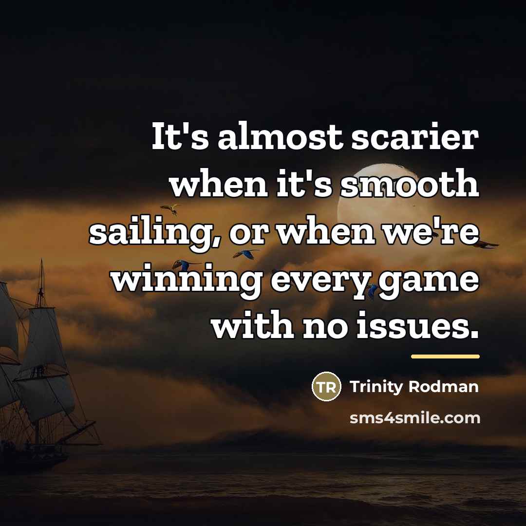 “It's almost scarier when it's smooth sailing, or when we're…” quote by Trinity Rodman
