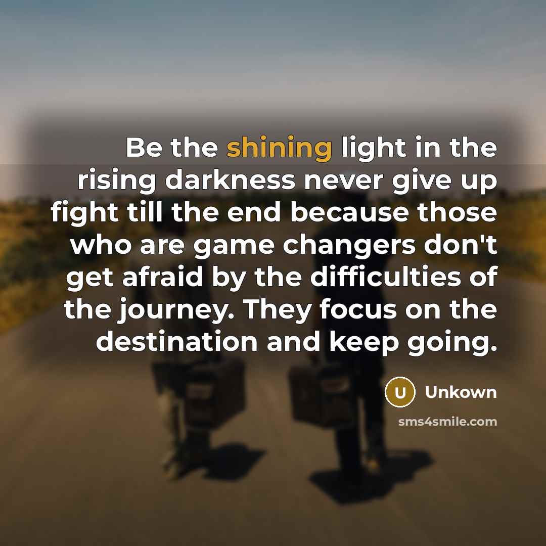 “Be the shining light in the rising darkness never give…” quote by Unkown