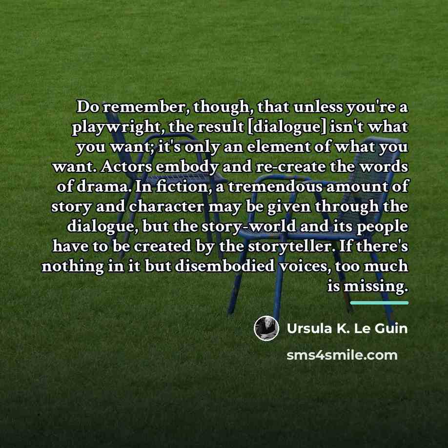 “Do remember, though, that unless you're a playwright, the result…” quote by Ursula K. Le Guin