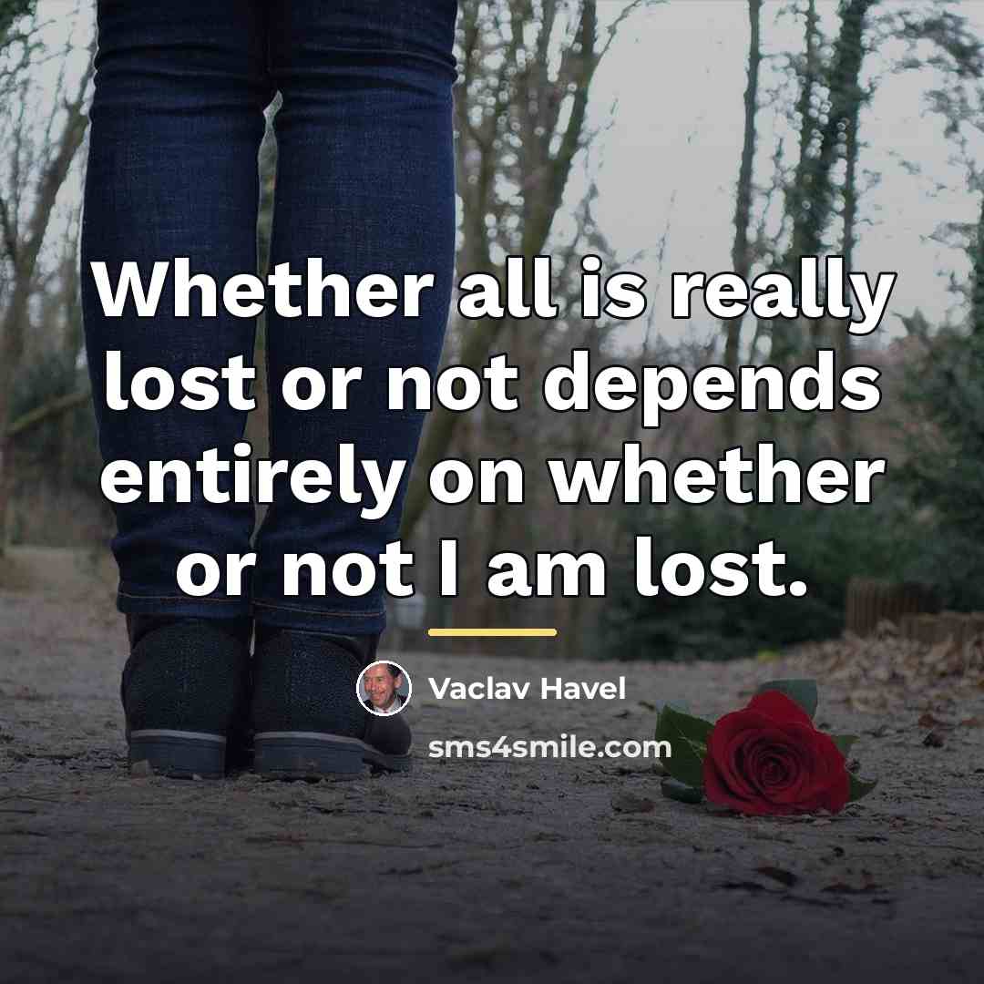 “Whether all is really lost or not depends entirely on…” quote by Vaclav Havel