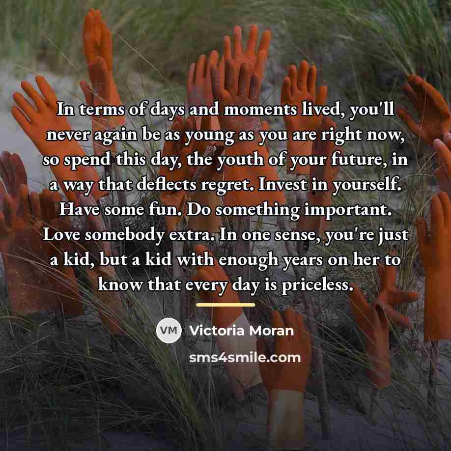 “In terms of days and moments lived, you'll never again…” quote by Victoria Moran