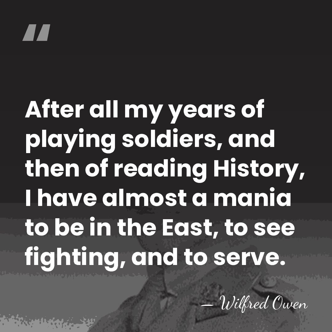 After all my years of playing soldiers, and then of reading History,&hellip; - Wilfred Owen